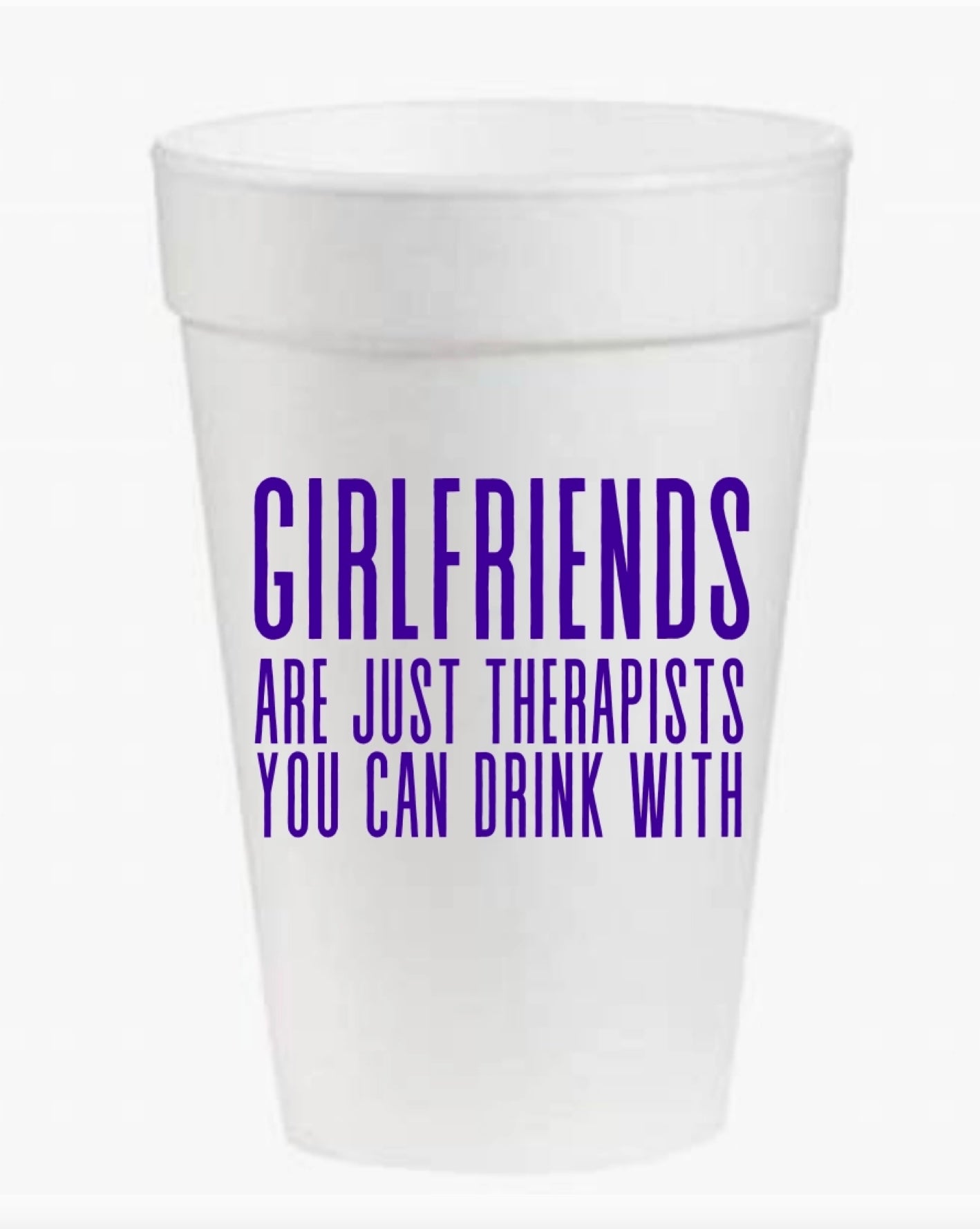 Girlfriends Are Just Therapists - 16 oz Styrofoam Cups